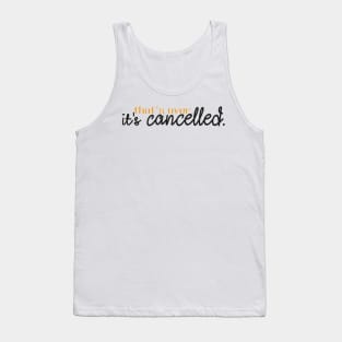 That's over. It's cancelled. Tank Top